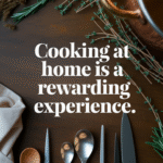 Cooking at home is a rewarding experience