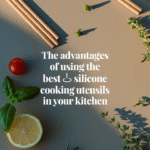 The Advantages of Using the Best Silicone Cooking Utensils in Your Kitchen