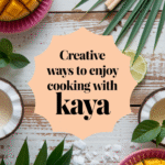 Creative Ways to Enjoy Cooking with Kaya